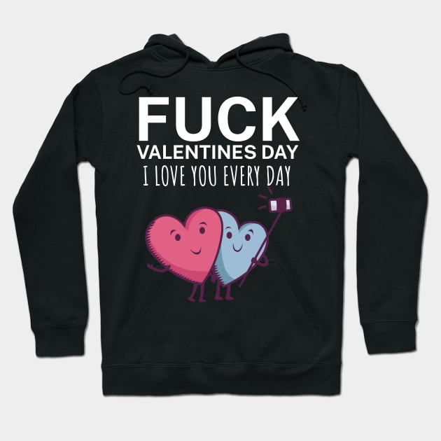 Fuck valentines day i love you every day Hoodie by maxcode